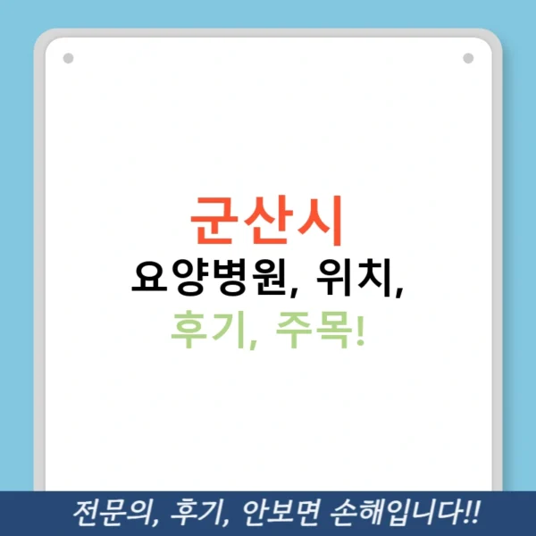 군산시 요양병원, 위치, 후기, 주목!