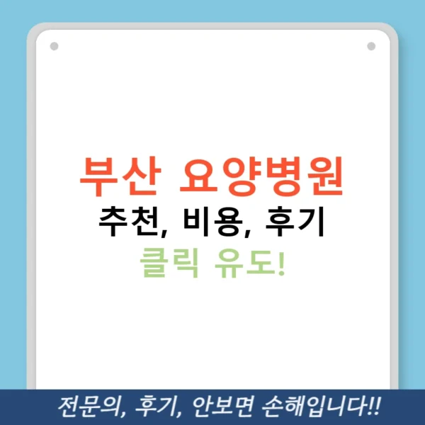 부산 요양병원 추천, 비용, 후기 클릭 유도!
