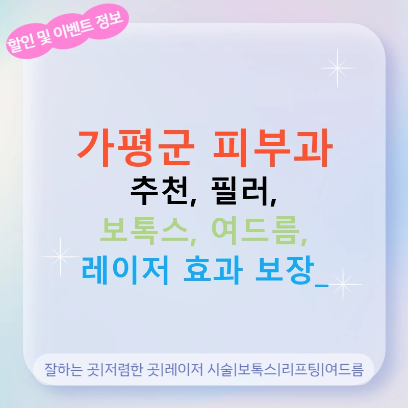 가평군 피부과 추천, 필러, 보톡스, 여드름, 레이저 효과 보장!