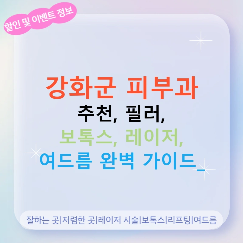 강화군 피부과 추천, 필러, 보톡스, 레이저, 여드름 완벽 가이드!