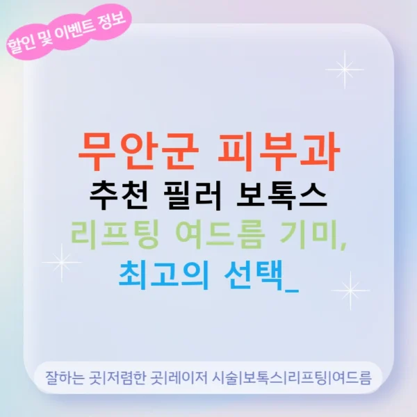 무안군 피부과 추천 필러 보톡스 리프팅 여드름 기미, 최고의 선택!