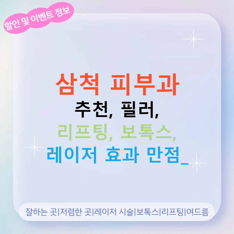 삼척 피부과 추천, 필러, 리프팅, 보톡스, 레이저 효과 만점!