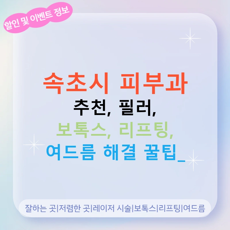 속초시 피부과 추천, 필러, 보톡스, 리프팅, 여드름 해결 꿀팁!
