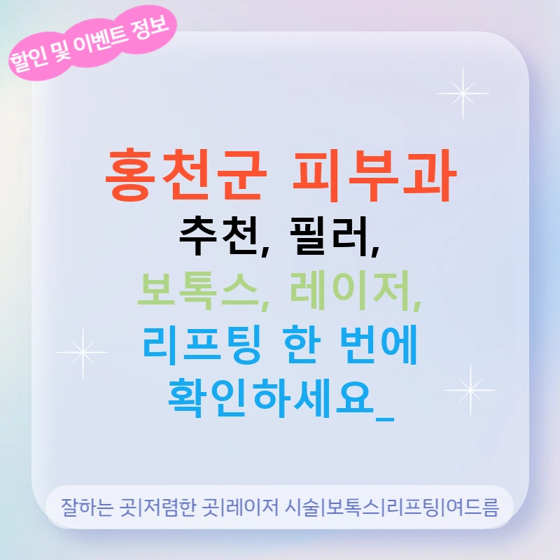 홍천군 피부과 추천, 필러, 보톡스, 레이저, 리프팅 한 번에 확인하세요!