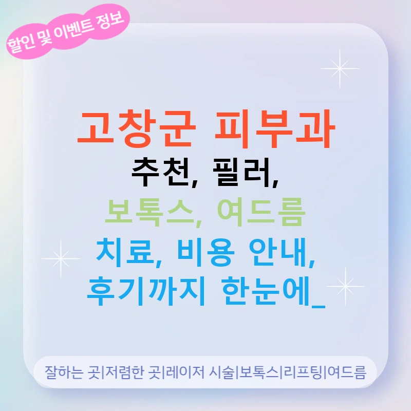 고창군 피부과 추천, 필러, 보톡스, 여드름 치료, 비용 안내, 후기까지 한눈에!