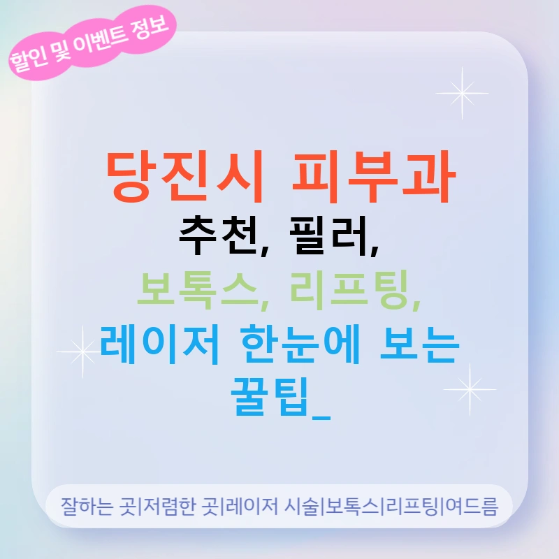 당진시 피부과 추천, 필러, 보톡스, 리프팅, 레이저 한눈에 보는 꿀팁!