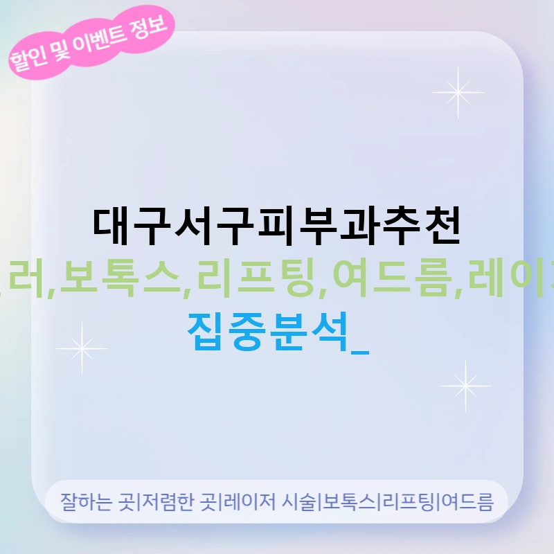 대구서구피부과추천 필러,보톡스,리프팅,여드름,레이저 집중분석!