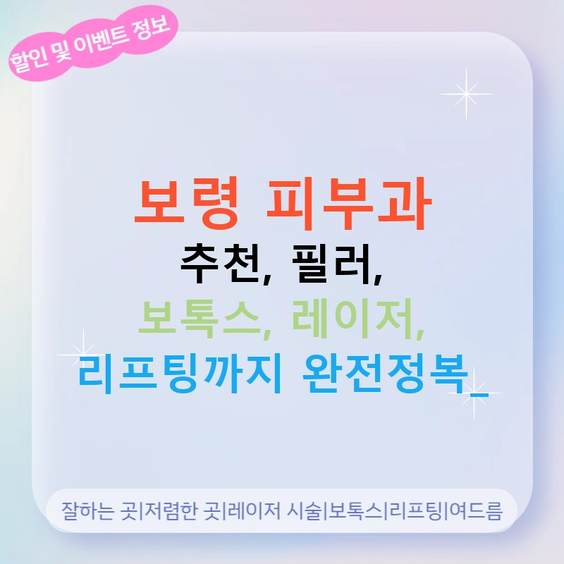 보령 피부과 추천, 필러, 보톡스, 레이저, 리프팅까지 완전정복!