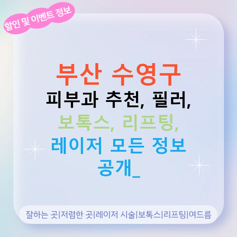 부산 수영구 피부과 추천, 필러, 보톡스, 리프팅, 레이저 모든 정보 공개!