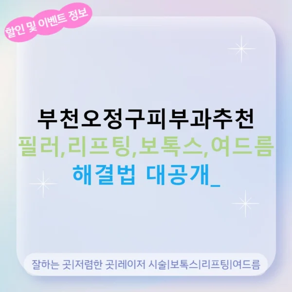 부천오정구피부과추천 필러,리프팅,보톡스,여드름 해결법 대공개!