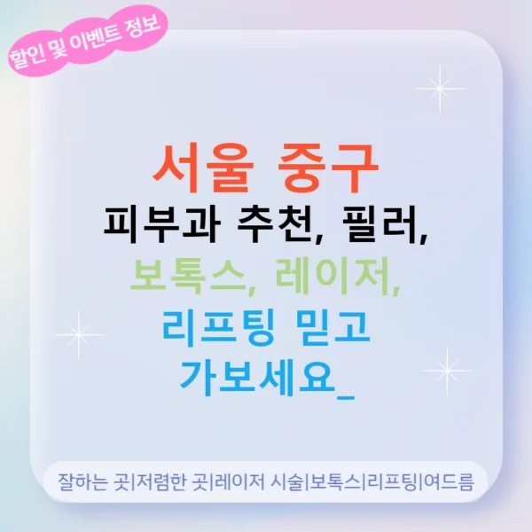 서울 중구 피부과 추천, 필러, 보톡스, 레이저, 리프팅 믿고 가보세요!