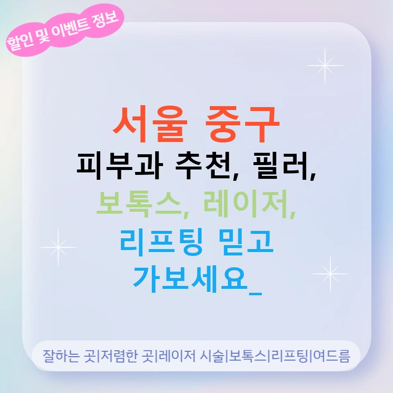 서울 중구 피부과 추천, 필러, 보톡스, 레이저, 리프팅 믿고 가보세요!