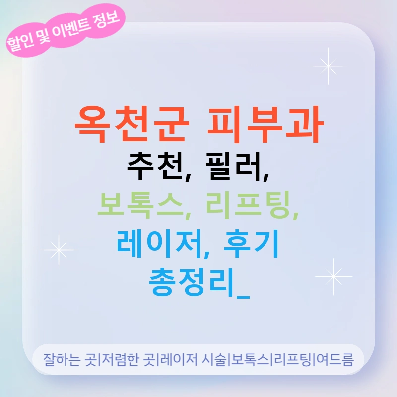 옥천군 피부과 추천, 필러, 보톡스, 리프팅, 레이저, 후기 총정리!