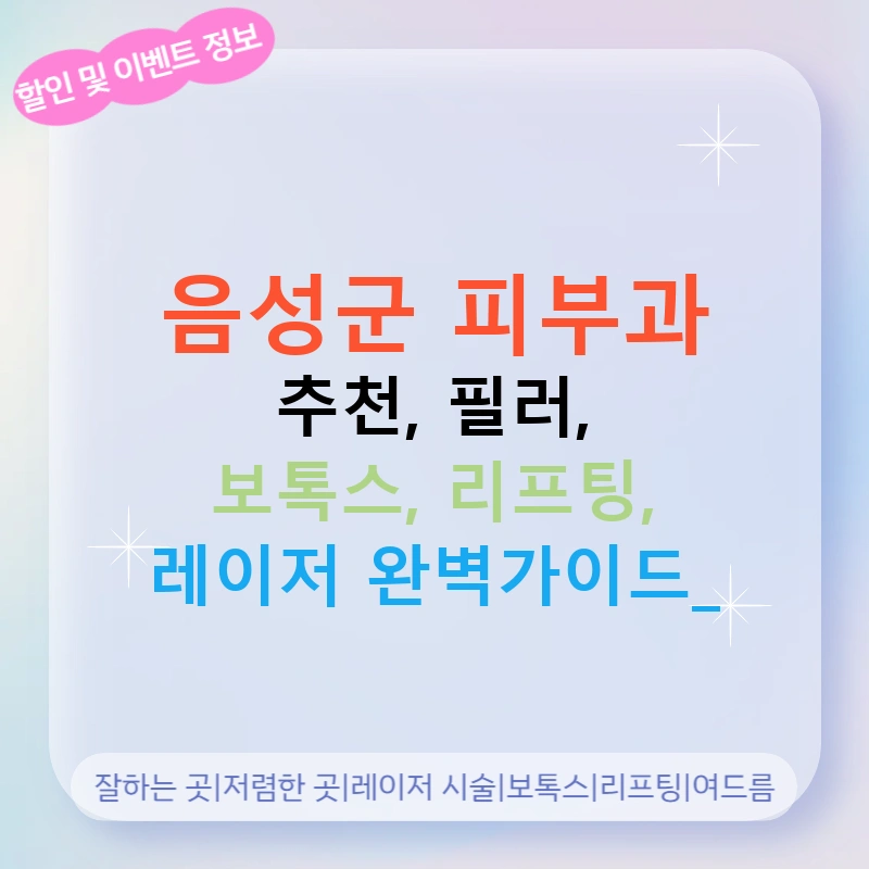 음성군 피부과 추천, 필러, 보톡스, 리프팅, 레이저 완벽가이드!