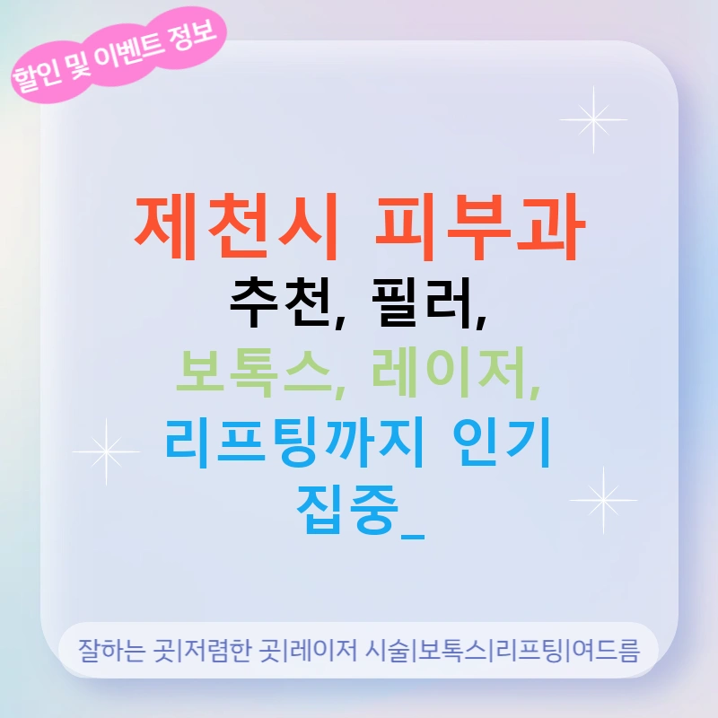 제천시 피부과 추천, 필러, 보톡스, 레이저, 리프팅까지 인기 집중!