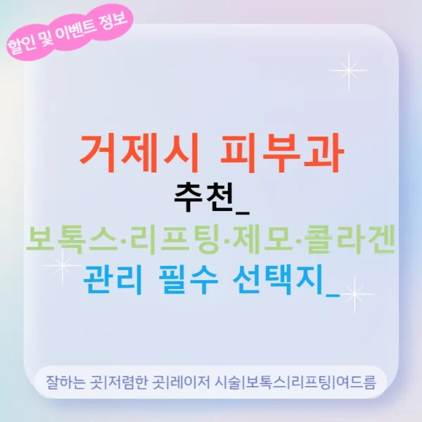거제시 피부과 추천: 보톡스·리프팅·제모·콜라겐 관리 필수 선택지!