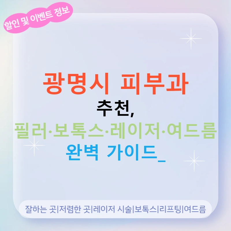 광명시 피부과 추천, 필러·보톡스·레이저·여드름 완벽 가이드!