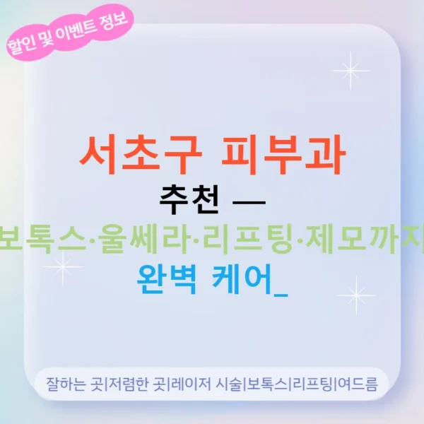 서초구 피부과 추천 — 보톡스·울쎄라·리프팅·제모까지 완벽 케어!