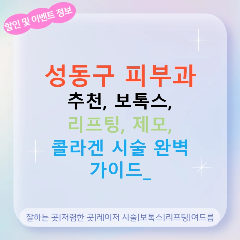 성동구 피부과 추천, 보톡스, 리프팅, 제모, 콜라겐 시술 완벽 가이드!
