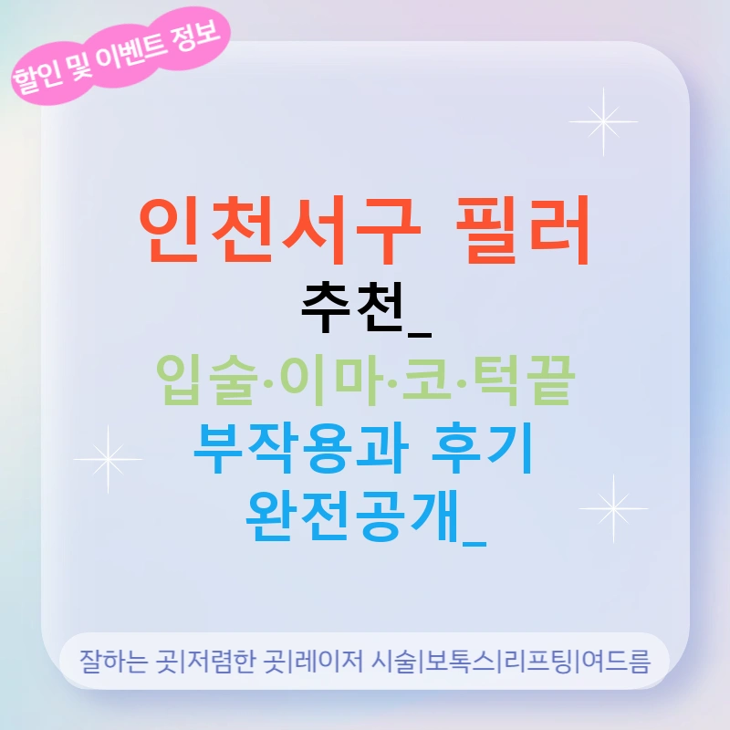 인천서구 필러 추천: 입술·이마·코·턱끝 부작용과 후기 완전공개!