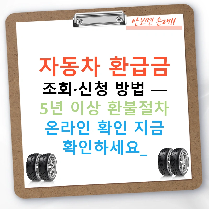 자동차 환급금 조회·신청 방법 — 5년 이상 환불절차 온라인 확인 지금 확인하세요!