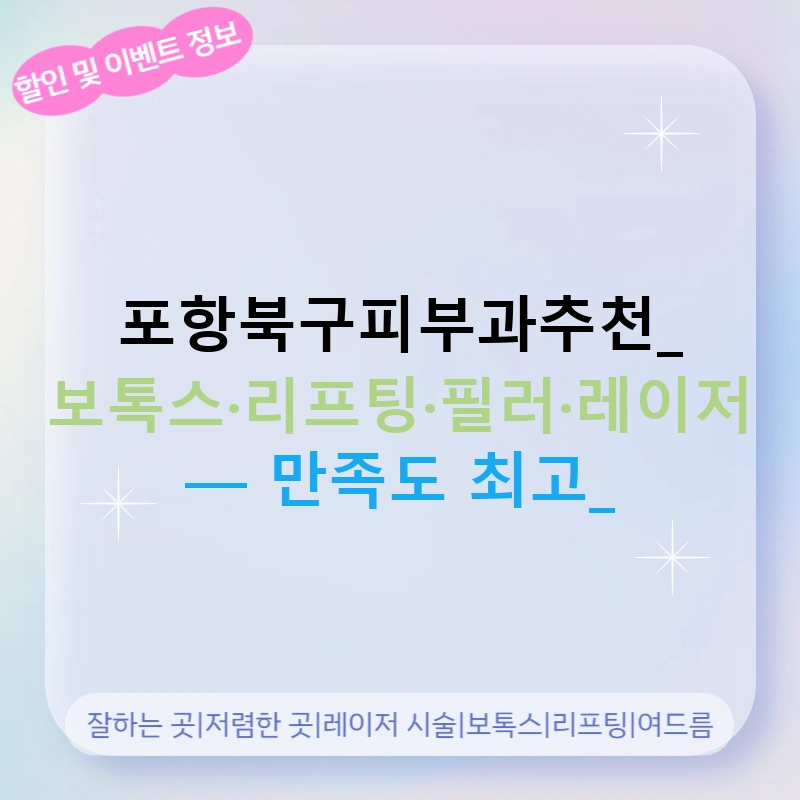 포항북구피부과추천: 보톡스·리프팅·필러·레이저 — 만족도 최고!