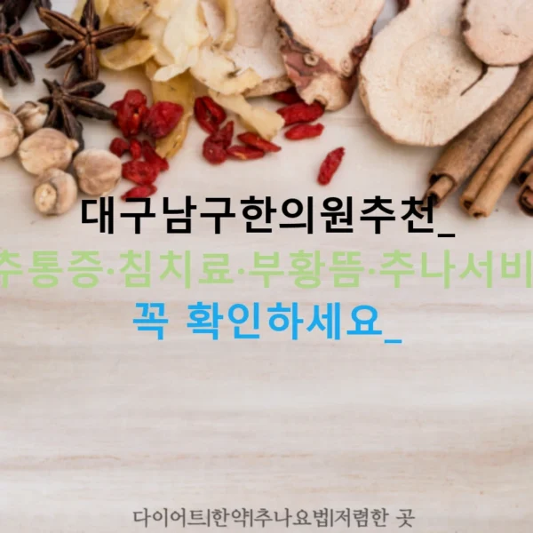 대구남구한의원추천: 척추통증·침치료·부황뜸·추나서비스, 꼭 확인하세요!