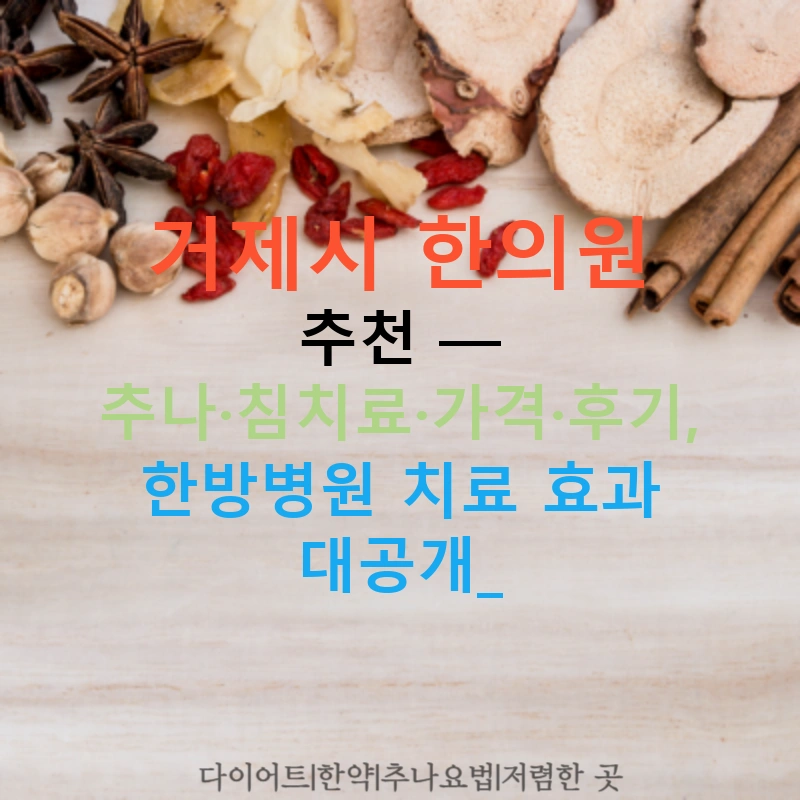 거제시 한의원 추천 — 추나·침치료·가격·후기, 한방병원 치료 효과 대공개!