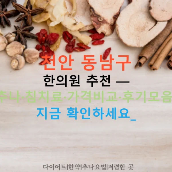 천안 동남구 한의원 추천 — 추나·침치료·가격비교·후기모음, 지금 확인하세요!
