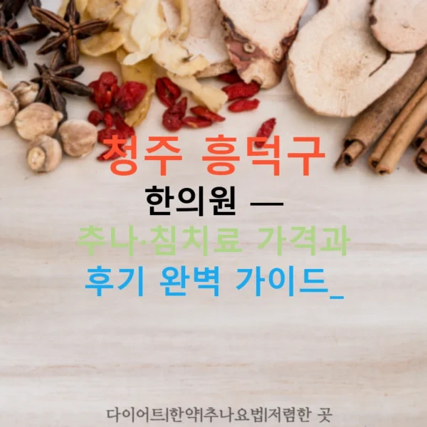 청주 흥덕구 한의원 — 추나·침치료 가격과 후기 완벽 가이드!